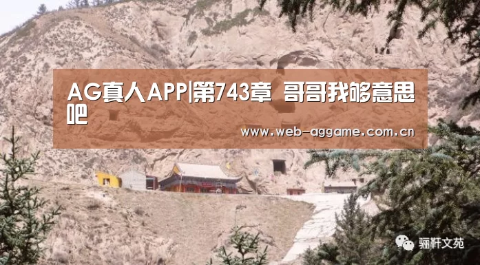 AG真人APP|第743章 哥哥我够意思吧(图2) AG真人官网