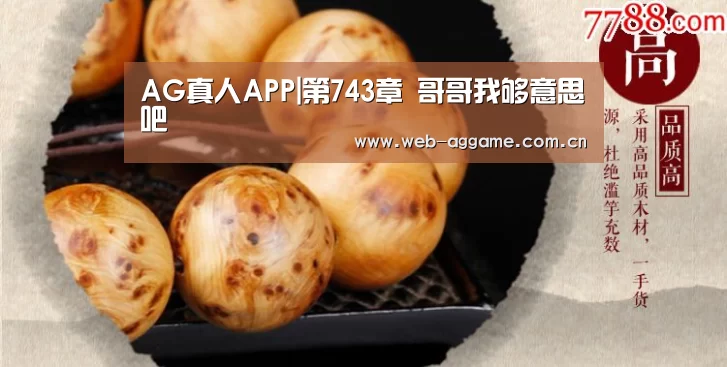 AG真人APP|第743章 哥哥我够意思吧(图3) AG真人平台