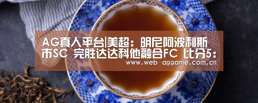 AG真人平台|美超: 明尼阿波利斯市SC 完胜达达科他融合FC 比分5:0 大比分差取胜(图1) AG真人