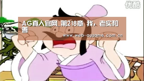 AG真人官网_第218章 我,老实和善(图1) AG真人平台